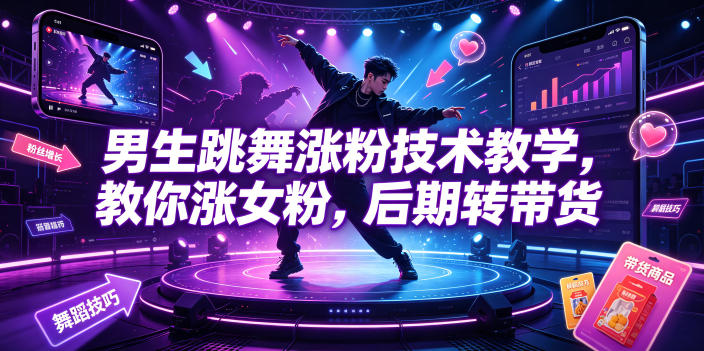 男生跳舞涨粉技术教学,教你涨女粉,后期转带货-柒染云阁