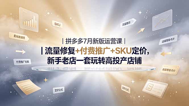 2026拼多多掘金运营私教大课-7月，流量推广定价申诉全覆盖，一套打法稳定店铺长期出单-柒染云阁
