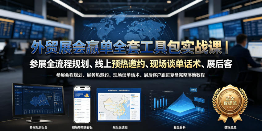 外贸展会赢单全套工具包实战课｜参展全流程规划、线上预热邀约、现场谈单话术、展后客户跟进复盘完整落地教程-柒染云阁