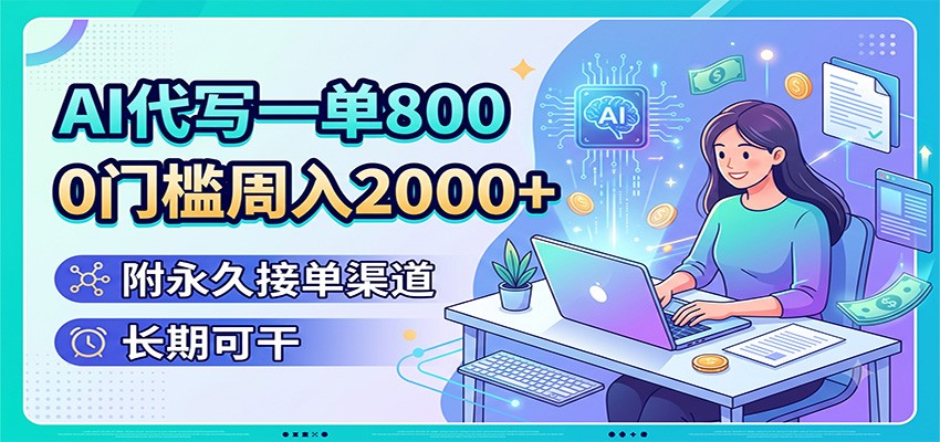 AI代写一单800，0门槛周入2000+，附永久接单渠道，长期可干-柒染云阁