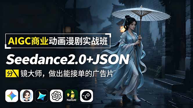 AIGC商业动画漫剧实战班-更新：Seedance2.0+JSON分镜大师，做出能接单的广告片-柒染云阁