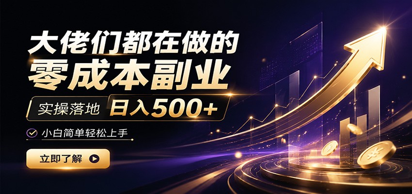 大佬们都在做的零成本副业，实操落地日入500+，小白一秒上手-柒染云阁