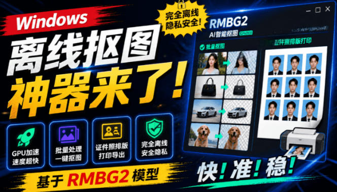 Windows离线抠图神器来了！支持批量抠图+证件照排版打印，基于RMBG2模型，GPU加速方块AI抠图-柒染云阁