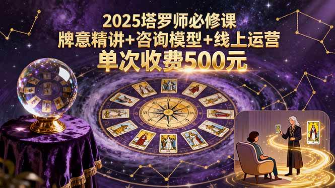 2025塔罗师必修课，牌意精讲+咨询模型+线上运营，单次收费500元-柒染云阁