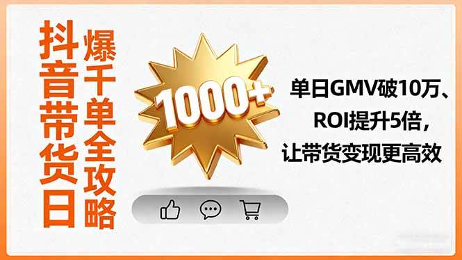 抖音带货日爆千单全攻略，单日GMV破10万、ROI提升5倍，让带货变现更高效-柒染云阁