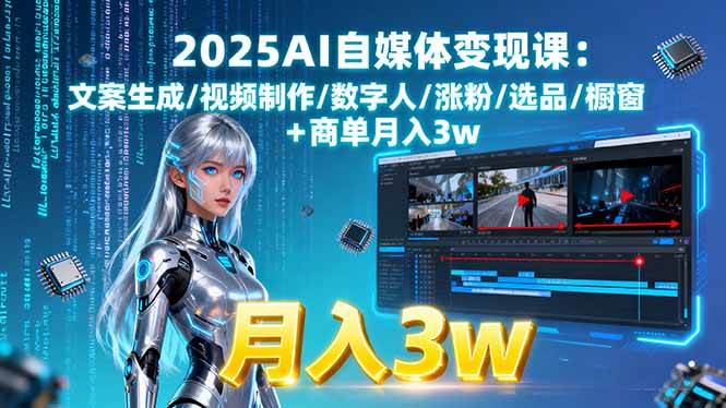 2025AI自媒体变现课:文案生成/视频制作/数字人/涨粉/选品/橱窗+商单月入3w-柒染云阁