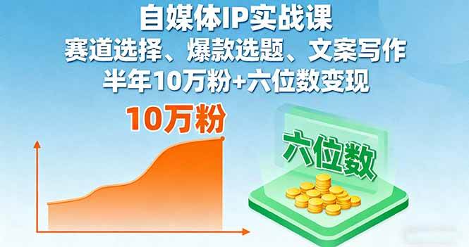自媒体IP实战课，赛道选择、爆款选题、文案写作，半年10万粉+六位数变现-柒染云阁
