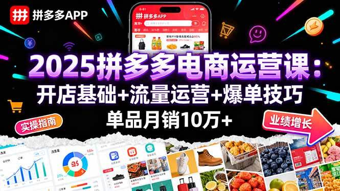 2025拼多多电商运营课：开店基础+流量运营+爆单技巧，单品月销10万+-柒染云阁
