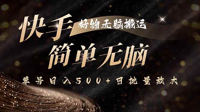 快手好物无脑搬运，最新技术一键100%原创，单号日入500+可批量放大-柒染云阁