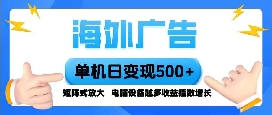 海外广告 单机单日变现500+ 脚本全自动操作，设备越多，收益翻倍，小白…-柒染云阁
