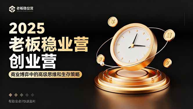 2025老板稳赚创业营：商业博弈中高级思维和生存策略，帮助创业者快速盈利-柒染云阁