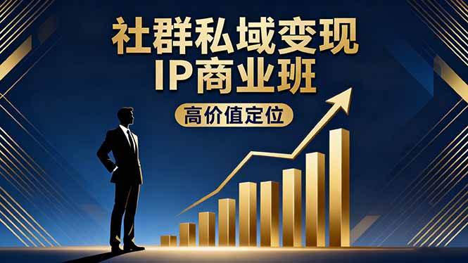 社群私域变现IP商业班，高价值定位,精准引流,私聊成交，实践年盈利破百万-柒染云阁