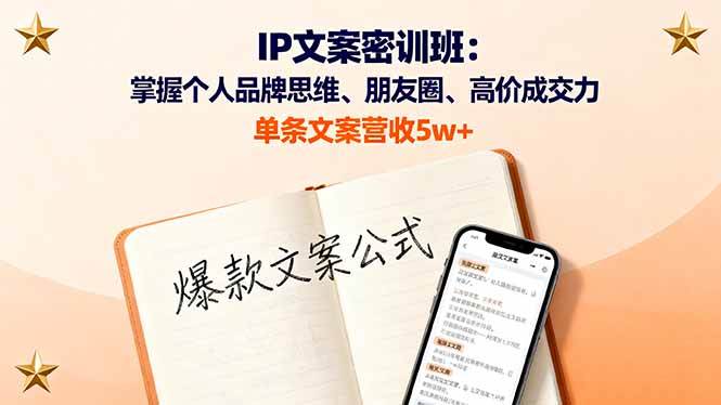 IP文案密训班：掌握个人品牌思维、朋友圈、高价成交力，单条文案营收5w+-柒染云阁