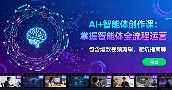 AI+智能体创作课：掌握智能体全流程运营。包含爆款视频剪辑、避坑指南等-柒染云阁