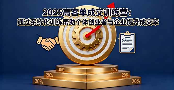2025高客单成交训练营：通过系统化训练帮助个体创业者与企业提升成交率-柒染云阁