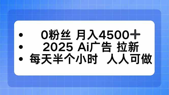 0粉丝 月入4500+，2025AI广告拉新，每天半个小时 人人可做-柒染云阁