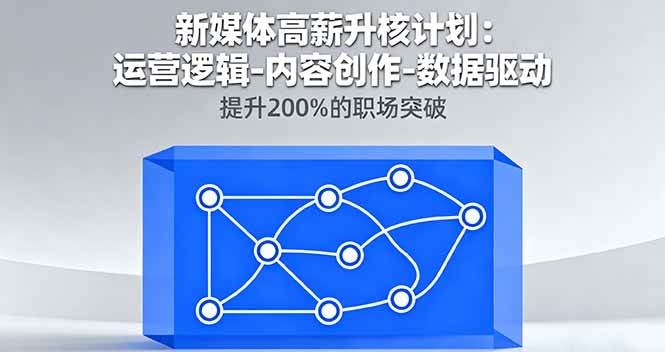 新媒体高薪升核计划：运营逻辑-内容创作-数据驱动，提升200%的职场突破-柒染云阁