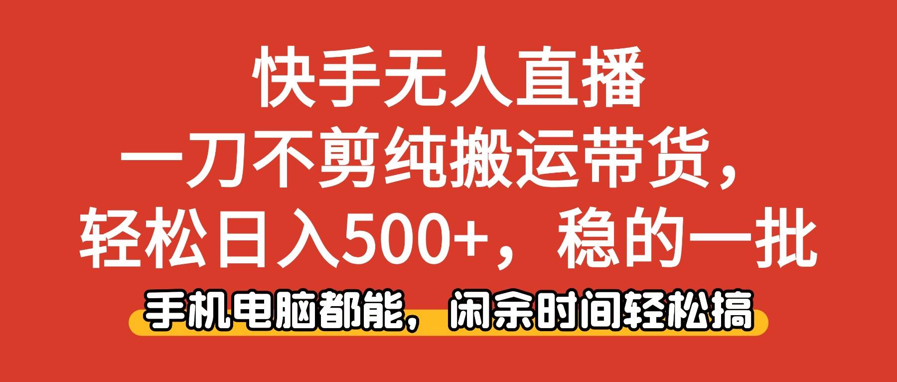 快手无人直播，一刀不剪纯搬运带货轻松日入500+，稳的一批，手机电脑都…-柒染云阁