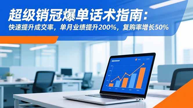 超级销冠爆单话术指南：快速提升成交率，单月业绩提升200%，复购率增长50%-柒染云阁