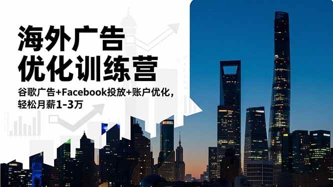 海外广告优化训练营：谷歌广告+Facebook投放+账户优化，轻松月薪1-3万-柒染云阁
